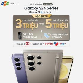 FPT Shop nhận đặt trước Galaxy S24 Series, tặng ưu đãi kèm trả góp